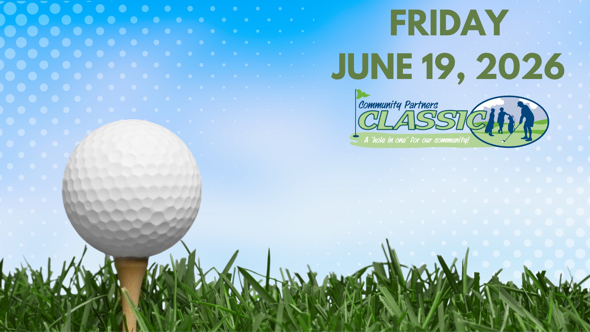 A golf ball on a tee in grass with a blue sky. Text: Friday June 19, 2026 and Community Partners Classic with a golf logo; event tagline reads, A hole in one for our community!.